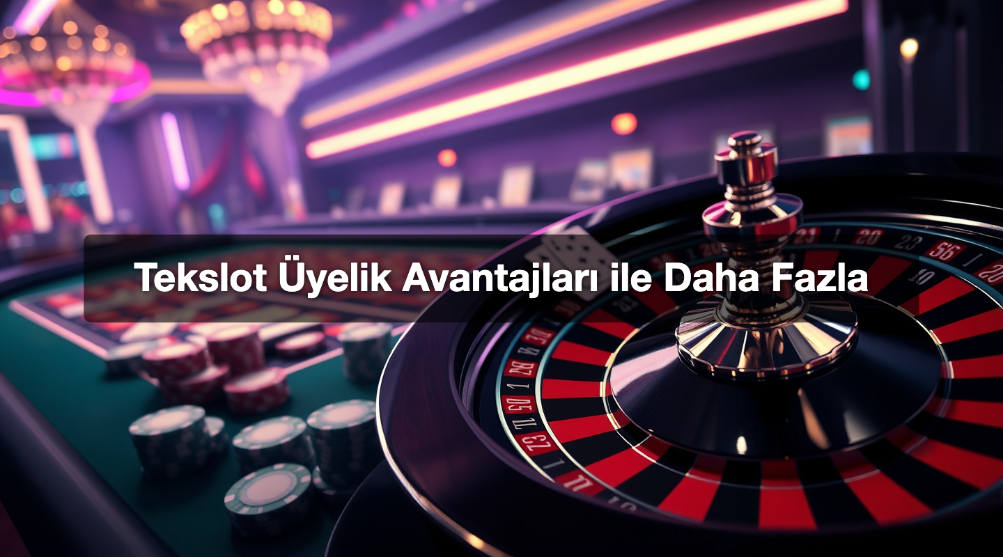 Tekslot Üyelik Avantajları ile Daha Fazla
